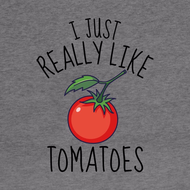 I Just Really Like Tomatoes Funny by DesignArchitect